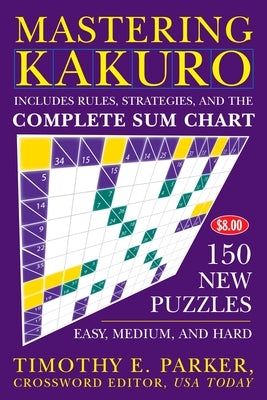 Mastering Kakuro: 150 New Puzzles by Parker, Timothy E.