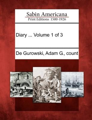 Diary ... Volume 1 of 3 by De Gurowski, Adam G. Count