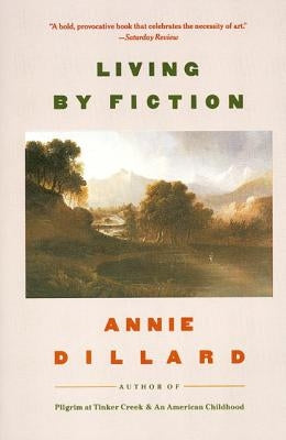 Living by Fiction by Dillard, Annie