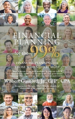 Financial Planning for the 99%: Financial Planning for Those Who Need it Most by Guilford, Wilbert, Jr.