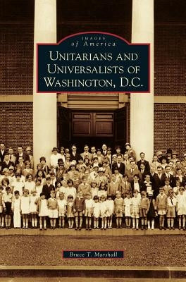 Unitarians and Universalists of Washington, D.C. by Marshall, Bruce T.