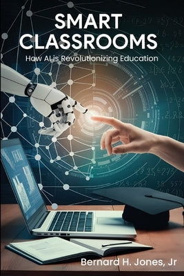 Smart Classrooms: How Al is Revolutionizing Education by Jones, Bernard H., Jr.