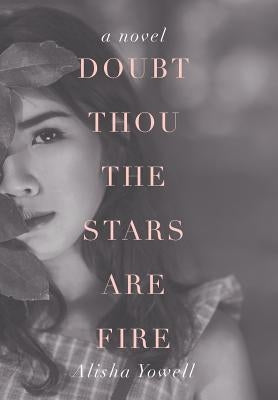 Doubt Thou the Stars Are Fire by Yowell, Alisha