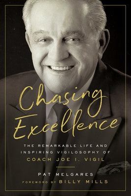 Chasing Excellence: The Remarkable Life and Inspiring Vigilosophy of Coach Joe I. Vigil by Mills, Billy