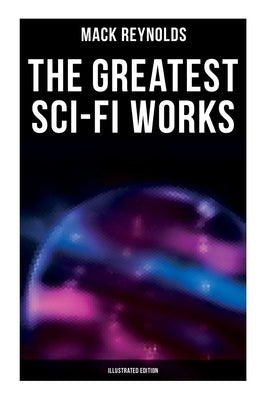The Greatest Sci-Fi Works (Illustrated Edition): Ultima Thule, Black Man's Burden, Border, Breed nor Birth, Frigid Fracas, Adaptation by Reynolds, Mack
