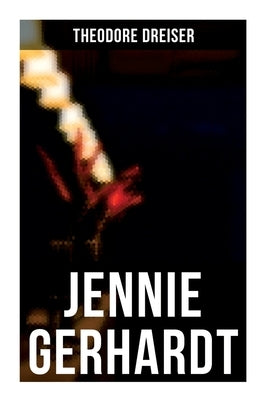 Jennie Gerhardt: A Romantic Novel by Dreiser, Theodore