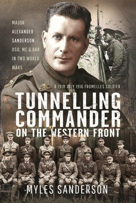 Tunnelling Commander on the Western Front: Major Alexander Sanderson Dso, MC & Bar in Two World Wars by Sanderson, Myles