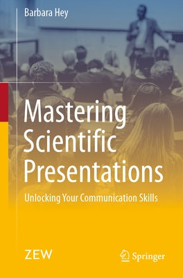 Mastering Scientific Presentations: Unlocking Your Communication Skills by Hey, Barbara