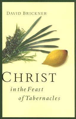 Christ in the Feast of Tabernacles by Brickner, David