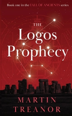 The Logos Prophecy: Fall of Ancients Book 1 by Treanor, Martin