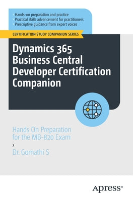 Dynamics 365 Business Central Developer Certification Companion: Hands on Preparation for the Mb-820 Exam by S, Gomathi