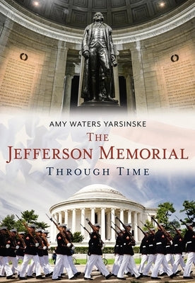 The Jefferson Memorial Through Time by Waters Yarsinske, Amy