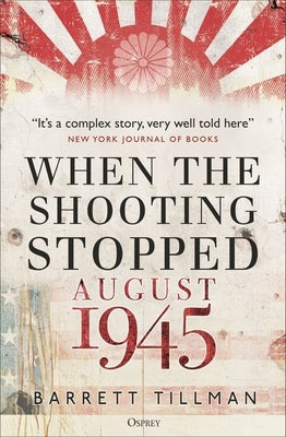 When the Shooting Stopped: August 1945 by Tillman, Barrett