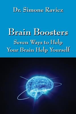 Brain Boosters: Seven Ways to Help Your Brain Help Yourself by Ravicz, Simone