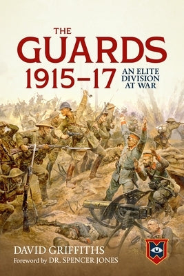 The Guards 1915-17: An Elite Division at War by Griffiths, David