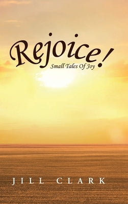 Rejoice!: Small Tales Of Joy by Clark, Jill