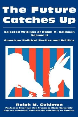 The Future Catches Up: Selected Writings of Ralph M. Goldman Volume II by Goldman, Ralph M.