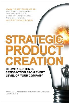 Strategic Product Creation: Deliver Customer Satisfaction from Every Level of Your Company by Kerber, Ronald L.