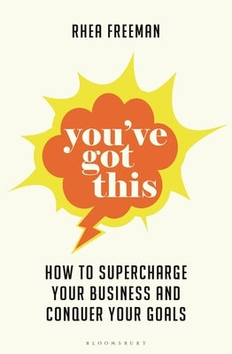 You've Got This: How to Supercharge Your Business and Conquer Your Goals by Freeman, Rhea