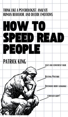 How to Speed Read People: Think Like a Psychologist, Analyze Human Behavior, and Decode Emotions by King, Patrick