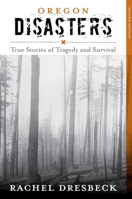 Oregon Disasters: True Stories of Tragedy and Survival by Dresbeck, Rachel