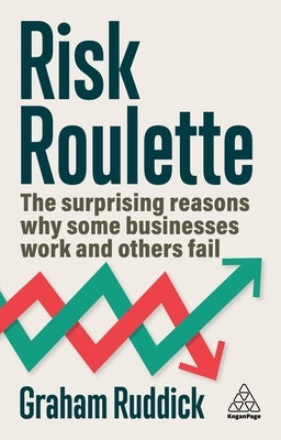 Risk Roulette: The Surprising Reasons Why Some Businesses Work and Others Fail by Ruddick, Graham