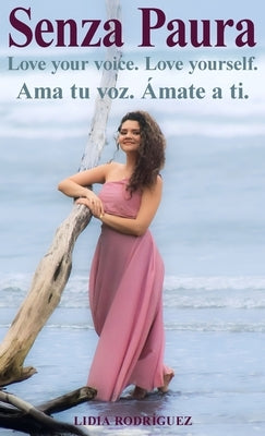 Senza Paura Love your voice. Love yourself. Ama tu voz. Ámate a ti. by RodrÃ­guez, Lidia