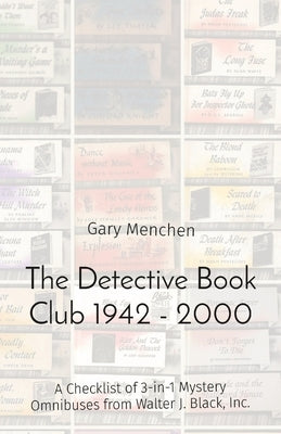 The Detective Book Club 1942 - 2000: A Checklist of 3-in-1 Mystery Omnibuses from Walter J. Black, Inc. by Menchen, Gary