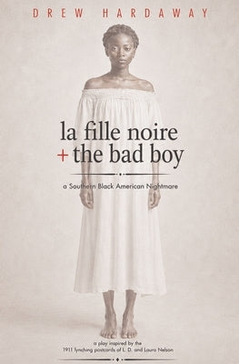 la fille noire + the bad boy: a Black American Southern Gothic Nightmare by Hardaway, Drew