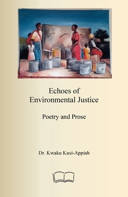Echoes of Environmental Justice: Poetry and Prose by Kusi-Appiah, Kwaku