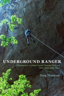 Underground Ranger: Adventures in Carlsbad Caverns National Park and Other Remarkable Places by Thompson, Doug