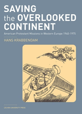 Saving the Overlooked Continent: American Protestant Missions in Western Europe, 1940-1975 by Krabbendam, Hans