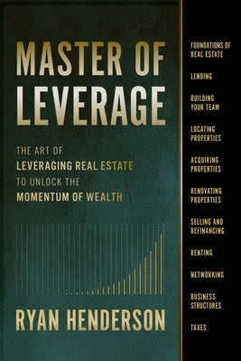 Master of Leverage: The Art of Leveraging Real Estate to Unlock the Momentum of Wealth by Henderson, Ryan
