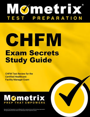 Chfm Exam Secrets Study Guide: Chfm Test Review for the Certified Healthcare Facility Manager Exam by Mometrix Healthcare Certification Test T