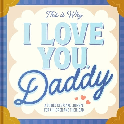 This Is Why I Love You, Daddy: Make Father's Day Special with This Guided Journal for Kids (Father's Day Gifts for Husband, Activity to Do with Dad) by Barbo, Maria