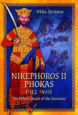 Nikephoros II Phokas, 912-969: The White Death of the Saracens by SyvÃ¤nne, Ilkka
