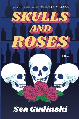 Skulls & Roses: An Epic of the Road Inspired By The Music of The Grateful Dead by Gudinski, Sea