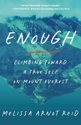 Enough: Climbing Toward a True Self on Mount Everest by Arnot Reid, Melissa