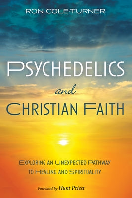 Psychedelics and Christian Faith: Exploring an Unexpected Pathway to Healing and Spirituality by Cole-Turner, Ron