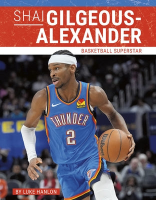 Shai Gilgeous-Alexander: Basketball Superstar by Hanlon, Luke
