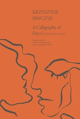 A Calligraphy of Days: Selected Poems by Siwczyk, Krzysztof