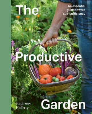 The Productive Garden: An Essential Guide Toward Self-Sufficiency by Hafferty, Stephanie