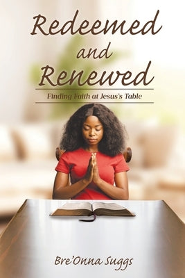 Redeemed and Renewed: Finding Faith at Jesus's Table by Suggs, Bre'onna