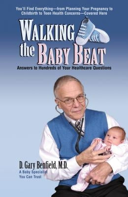 Walking the Baby Beat: Answers to Hundreds of Your Healthcare Questions by Benfield, D. Gary