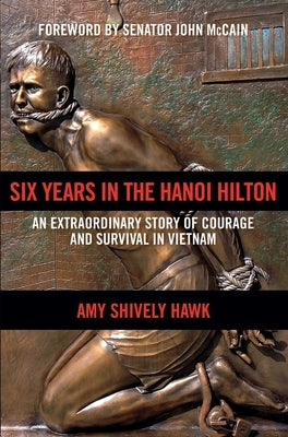 Six Years in the Hanoi Hilton: An Extraordinary Story of Courage and Survival in Vietnam by Hawk, Amy Shively
