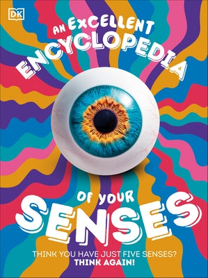 An Excellent Encyclopedia of Your Senses: Think You Have Just Five Senses? Think Again! by DK