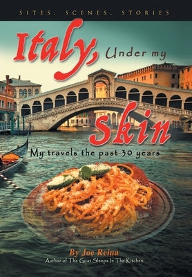 Italy, Under my Skin: Sights, Scenes, Stories... My travels the past 30 years by Reina, Joe