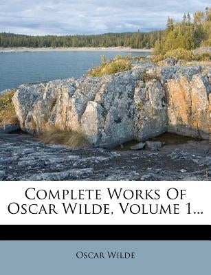 Complete Works of Oscar Wilde, Volume 1... by Wilde, Oscar