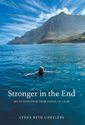 Stronger in the End: My 70 Year Swim from Chaos to Calm by Unkeless, Lynda Beth