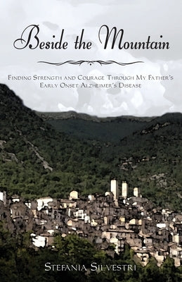 Beside the Mountain: Finding Strength and Courage Through My Father's Early Onset Alzheimer's Disease by Silvestri, Stefania